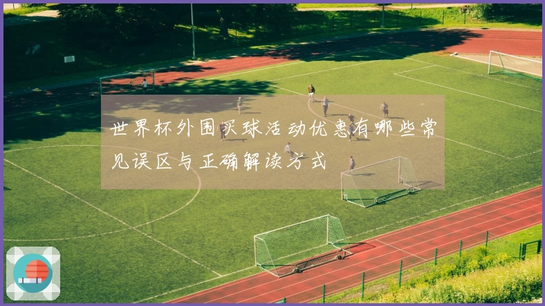 世界杯外围买球活动优惠有哪些常见误区与正确解读方式